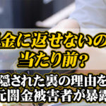 闇金に返せないのは当たり前？隠された裏の理由を元闇金被害者が暴露
