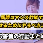 国際ロマンス詐欺で返金させるためにやるべきことは？被害者の行動まとめ