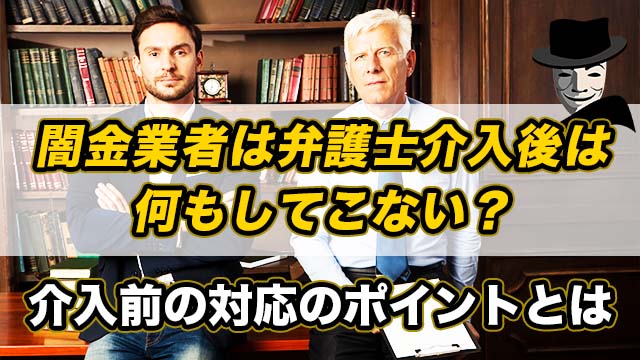 闇金業者は弁護士介入後は何もしてこない？介入前の対応のポイントとは