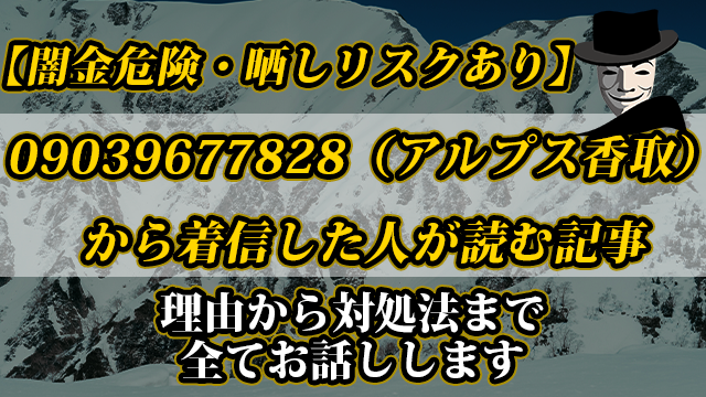【闇金危険・晒しリスクあり】09039677828（アルプス香取）から着信した人が読む記事｜理由から対処法まで全てお話しします